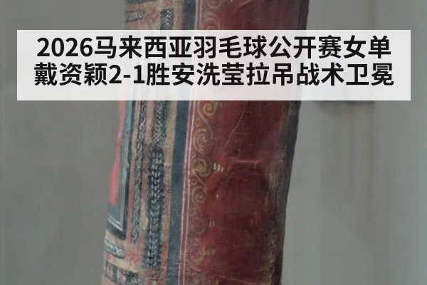 2026马来西亚羽毛球公开赛女单戴资颖2-1胜安洗莹拉吊战术卫冕
